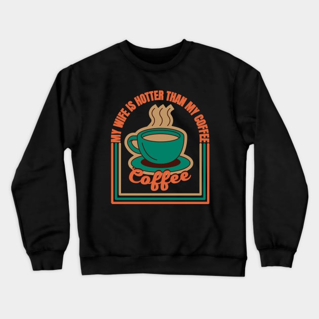 My Wife Is Hotter Than My Coffee Crewneck Sweatshirt by FullOnNostalgia